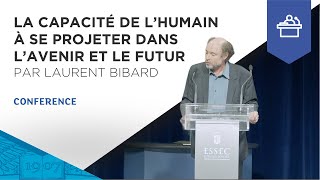 La capacité de lhumain à se projeter dans lavenir et le futur  Laurent Bibard  ESSEC Conference [upl. by Kehr]