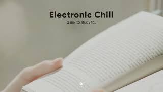 Music to study to  Electronic Chill Mix [upl. by Oeramed]