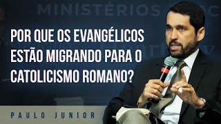 Por que os Evangélicos estão Migrando para o Catolicismo Romano Paulo Junior [upl. by Ignatzia988]