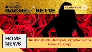 The Bachelorette 2024 Spoilers Frontrunners for Season 21 Emerge [upl. by Timms]