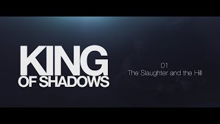 King of Shadows  01 The Slaughter and the Hill [upl. by Reivad596]