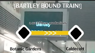 BARTLEY BOUND TRAIN  Botanic Gardens to Caldecott a svc317bsoe productions [upl. by Nodal464]