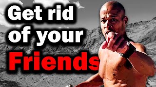 Get rid of your friends  David Goggins [upl. by Ortrud]