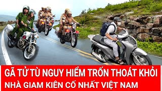 Gã tử tù nguy hiểm trốn thoát khỏi nhà giam kiên cố nhất Việt Nam màn truy đuổi nghẹt thở từng phút [upl. by Notaek]