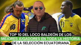 Top 10 del Loco Baldeón de los mejores jugadores en toda la historia de la selección ecuatoriana [upl. by Pearce74]