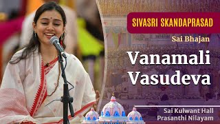 Vanamali Vasudeva Manamohana Radha Ramana  Sai Bhajan  Sivasri Skandaprasad  Sai Kulwant Hall [upl. by Anyotal]