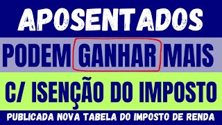 APOSENTADOS PODEM GANHAR MAIS COM ISENÃ‡ÃƒO DO IMPOSTO DE RENDA  PUBLICADA NOVA TABELA DO IRPF [upl. by Rozalie]