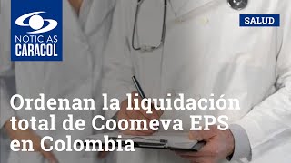 Ordenan la liquidación total de Coomeva EPS en Colombia [upl. by Hares]