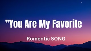 quotYou Are My Favorite lyrics English Romantic Song ❣️❣️❣️🌹🎵 [upl. by Chrystel]