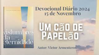 Devocional Diário  15 de Novembro  Um cão de papelão  Vislumbres da Eternidade [upl. by Yrohcaz939]