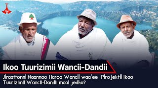 Jiraattonni Naannoo Haroo Wancii waa’ee Pirojektii Ikoo Tuurizimii WanciiDandii maal jedhu [upl. by Anesusa]