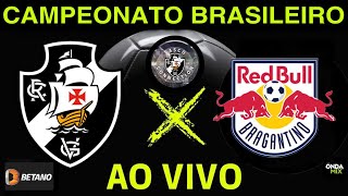 RED BULL BRAGANTINO X VASCO  AO VIVO I CAMPEONATO BRASILEIRO 2024 [upl. by Tdnerb]