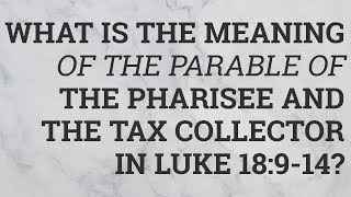 What Is the Meaning of the Parable of the Pharisee and the Tax Collector in Luke 18914 [upl. by Sabino930]