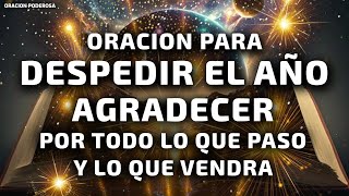 Oración para Despedir el Año y Agradecer por todo lo que pasó y por lo que vendrá [upl. by Taffy356]