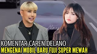 KOMENTAR CAREN DELANO MENGENAI MOBIL BARU FUJI SUPER MEWAH [upl. by Cirle]