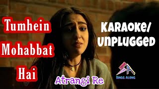 Tumhein Mohabbat Full Karaoke  Unplugged  Arijit Singh  Atrangi Re [upl. by Ahsaercal]