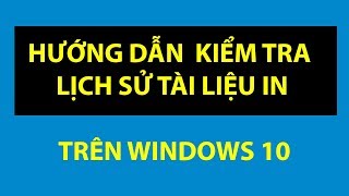 Cách kiểm tra lịch sử tài liệu in trên Windows 10 [upl. by Alard432]