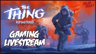 The Thing Remastered DEAD MEAT Livestream [upl. by Amery]