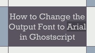 How to Change the Output Font to Arial in Ghostscript [upl. by Clementi]