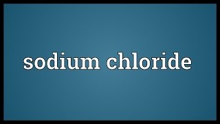 Sodium chloride Meaning [upl. by Notserk]