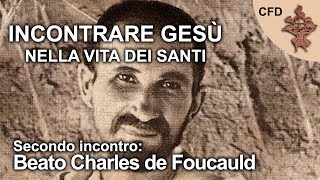 Incontrare Gesù nella vita dei Santi 24  Beato Charles de Foucauld [upl. by Nitsir]