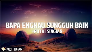 Bapa Engkau Sungguh Baik  Putri Siagian Lirik Lagu Rohani Kristen Terbaru 2024 [upl. by Nelac597]