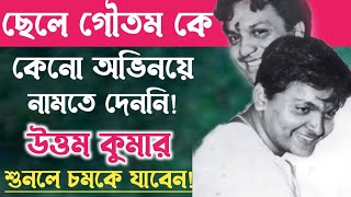 উত্তম কুমার কেনো ছেলে গৌতম কে অভিনয়ে নামতে দেননিUttam Kumar Son Gautam Chatterjee [upl. by Buonomo]