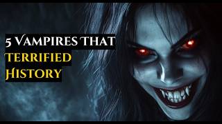 5 Terrifying Vampires in History Vampires That Haunt the Past [upl. by Larochelle375]