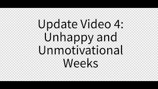 Update Video 4 Unhappy and Unmotivational Weeks [upl. by Aisel189]