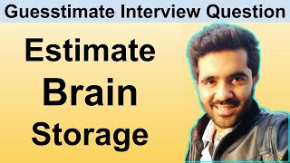 How to Solve Guesstimate Questions in Interviews Estimate the Storage required by Brain [upl. by Marita]