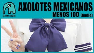 AXOLOTES MEXICANOS  Menos 100 Album Version Audio [upl. by Koslo]