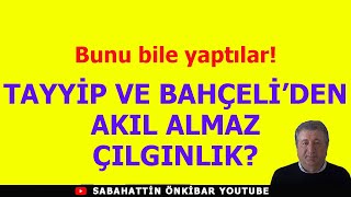 Bunu bile yaptılar TAYYİP VE BAHÇELİDEN AKIL ALMAZ ÇILGINLIK [upl. by Yelad]