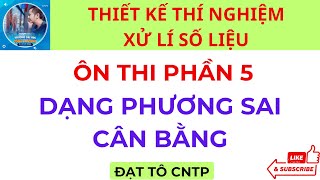 Phần 5  Ôn Thi  Dạng Phương Sai Cân Bằng  Thiết Kế Thí Nghiệm Xử Lí Số Liệu ĐẠT TÔ CNTP food [upl. by Aneeres]