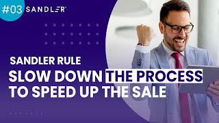 Sandler Rule 3 Slow Down The Process to Speed Up The Sale [upl. by Eetnom]