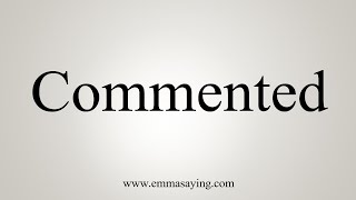 How To Say Commented [upl. by Loring65]