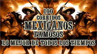 Las 100 Corridos Mexicanos Famosos Lo Mejor De Todos Los Tiempos [upl. by Nohpets903]