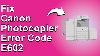 How To Fix The Canon Photocopier Error Code E602  Meaning Causes amp Solutions QuickTroubleshoot [upl. by Major750]