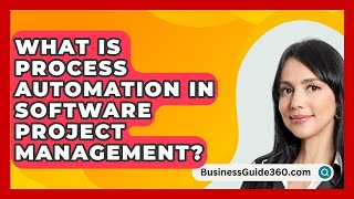 What Is Process Automation In Software Project Management  BusinessGuide360com [upl. by Primavera]