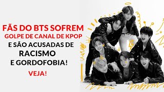 FÃS DO BTS SOFREM GOLPE DE CANAL DE KPOP EM MAIS DE 340 MIL REAIS E SÃO ACUSADAS DE RACISMO [upl. by Hgielyk283]