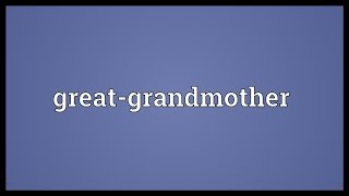 Greatgrandmother Meaning [upl. by Nitfa]