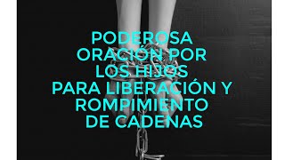 PODEROSA ORACIÓN POR LOS HIJOS PARA LIBERACIÓN Y ROMPIMIENTO DE CADENAS [upl. by Netsud]