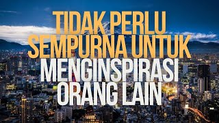 Tidak Perlu Sempurna Untuk Menginspirasi Orang Lain  Inspirasi [upl. by Coralyn989]