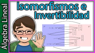 Isomorfismos e Invertibilidad de Transformaciones Lineales  Álgebra Lineal 13 [upl. by Bethesda]