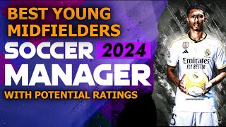 SOCCERMANAGER 2024 BEST YOUNG MIDFIELDERS WITH POTENTIAL RATINGS HIGH POTENTIAL  HIDDEN GEMS [upl. by Sehguh178]