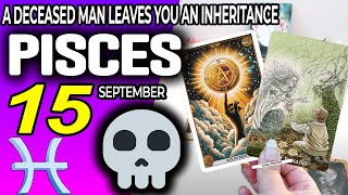 Pisces ♒ 🔞 A DECEASED MAN LEAVES YOU AN INHERITANCE ⚰️💵 horoscope for today SEPTEMBER 15 2024 ♒ [upl. by Elleimac]