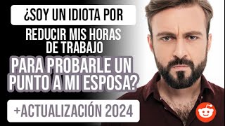 ¿SOY UN IDIOTA POR REDUCIR MIS HORAS DE TRABAJO PARA PROBARLE UN PUNTO A MI ESPOSA [upl. by Acinnod]