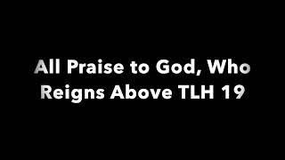 All Praise to God Who Reigns Above TLH 19 [upl. by Shargel]