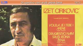 Izet Cirkovic  Drugarstvo nam srusi jedna zena  Audio 1975 [upl. by Eilatan717]