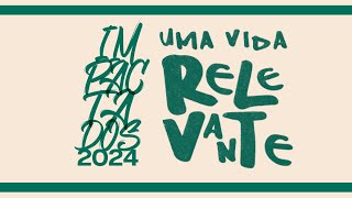 IMPACTADOS 2024  Uma Vida Relevante [upl. by Rand]