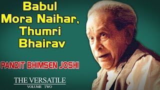 Babul Mora Naihar Thumri Bhairavi  Pt Bhimsen Joshi The Versatile Vol 2  Music Today [upl. by Skelly]